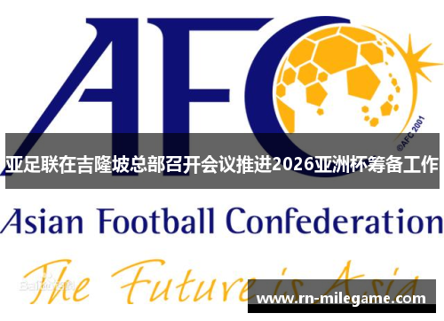 亚足联在吉隆坡总部召开会议推进2026亚洲杯筹备工作 亚足联在吉隆坡总部召开会议推进2026亚洲杯筹备工作