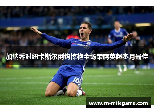 加纳乔对纽卡斯尔倒钩惊艳全场荣膺英超本月最佳