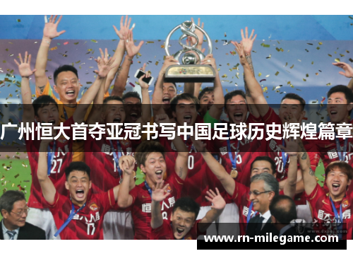 广州恒大首夺亚冠书写中国足球历史辉煌篇章