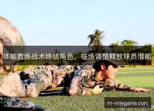 体能教练战术终结角色,临场调整释放球员潜能 体能教练战术终结角色,临场调整释放球员潜能