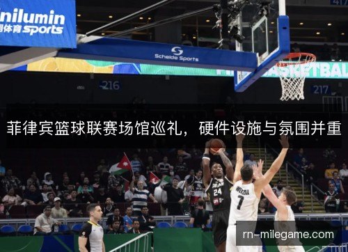 菲律宾篮球联赛场馆巡礼，硬件设施与氛围并重